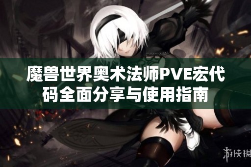魔兽世界奥术法师PVE宏代码全面分享与使用指南