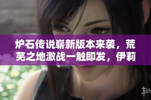 炉石传说崭新版本来袭，荒芜之地激战一触即发，伊莉斯再展风采