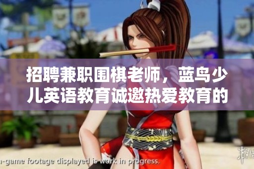 招聘兼职围棋老师，蓝鸟少儿英语教育诚邀热爱教育的你加入团队