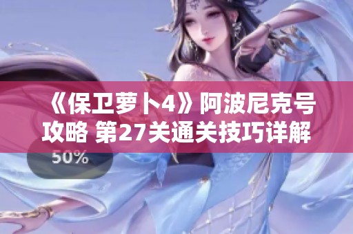 《保卫萝卜4》阿波尼克号攻略 第27关通关技巧详解解析