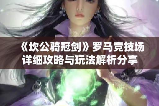 《坎公骑冠剑》罗马竞技场详细攻略与玩法解析分享