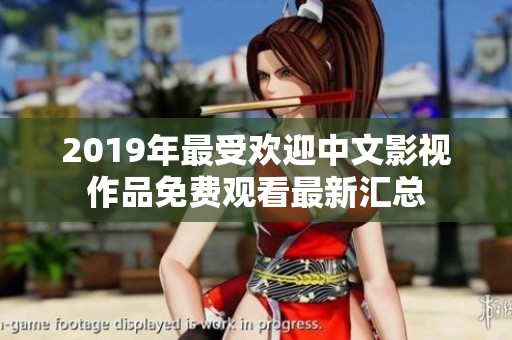 2019年最受欢迎中文影视作品免费观看最新汇总