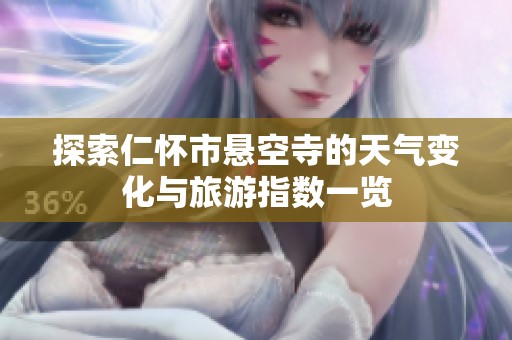 探索仁怀市悬空寺的天气变化与旅游指数一览