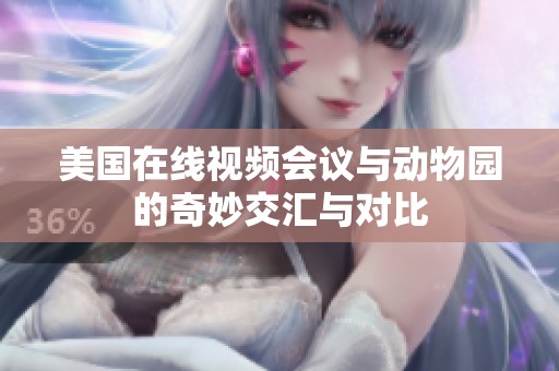 美国在线视频会议与动物园的奇妙交汇与对比