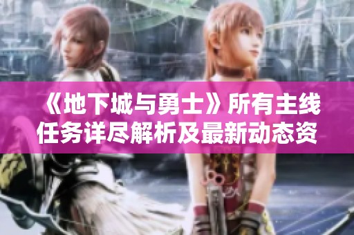 《地下城与勇士》所有主线任务详尽解析及最新动态资讯分享