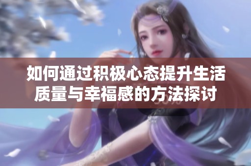 如何通过积极心态提升生活质量与幸福感的方法探讨