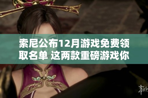 索尼公布12月游戏免费领取名单 这两款重磅游戏你千万不要错过