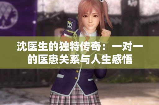 沈医生的独特传奇：一对一的医患关系与人生感悟