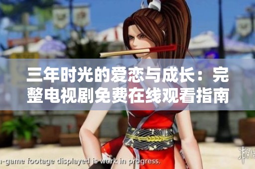 三年时光的爱恋与成长：完整电视剧免费在线观看指南
