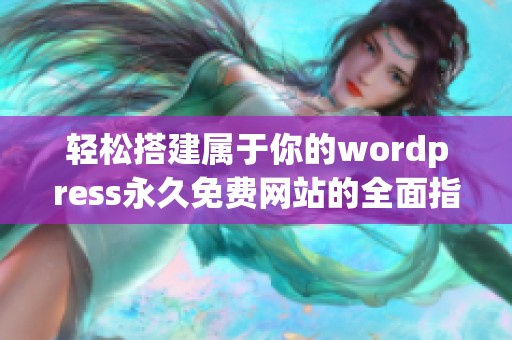 轻松搭建属于你的wordpress永久免费网站的全面指南