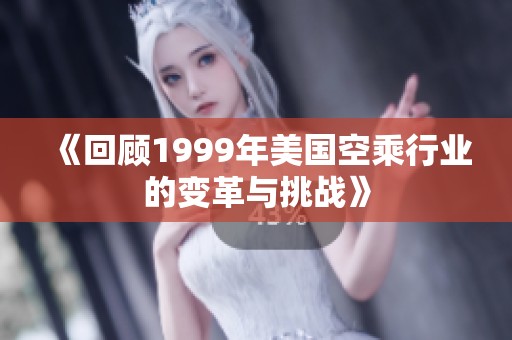 《回顾1999年美国空乘行业的变革与挑战》