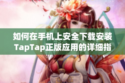 如何在手机上安全下载安装TapTap正版应用的详细指南