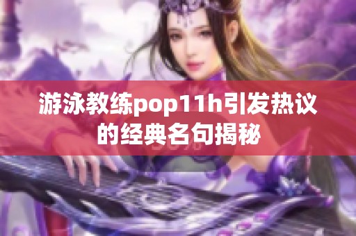 游泳教练pop11h引发热议的经典名句揭秘