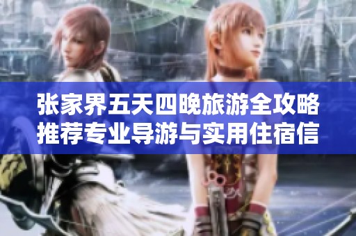 张家界五天四晚旅游全攻略推荐专业导游与实用住宿信息分享