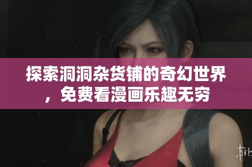 探索洞洞杂货铺的奇幻世界，免费看漫画乐趣无穷