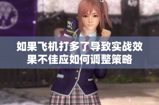 如果飞机打多了导致实战效果不佳应如何调整策略