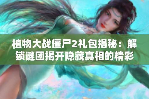 植物大战僵尸2礼包揭秘：解锁谜团揭开隐藏真相的精彩旅程