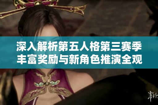 深入解析第五人格第三赛季丰富奖励与新角色推演全观察