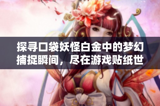 探寻口袋妖怪白金中的梦幻捕捉瞬间，尽在游戏贴纸世界！