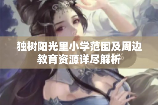 独树阳光里小学范围及周边教育资源详尽解析