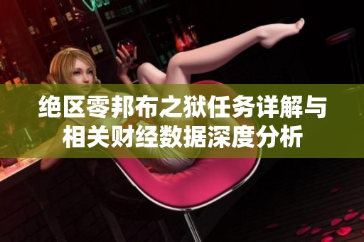 绝区零邦布之狱任务详解与相关财经数据深度分析