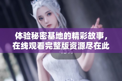 体验秘密基地的精彩故事，在线观看完整版资源尽在此处