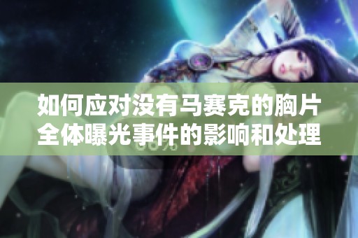 如何应对没有马赛克的胸片全体曝光事件的影响和处理措施