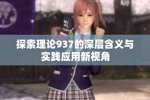 探索理论937的深层含义与实践应用新视角