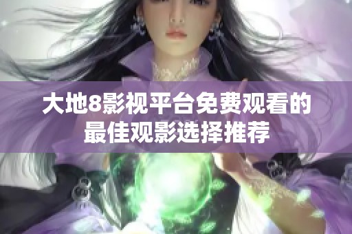 大地8影视平台免费观看的最佳观影选择推荐