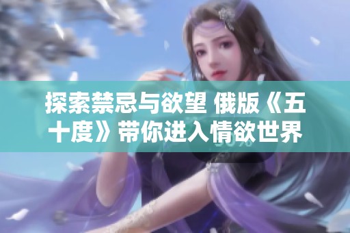 探索禁忌与欲望 俄版《五十度》带你进入情欲世界