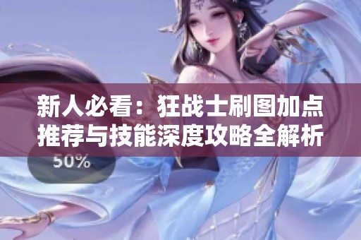 新人必看：狂战士刷图加点推荐与技能深度攻略全解析