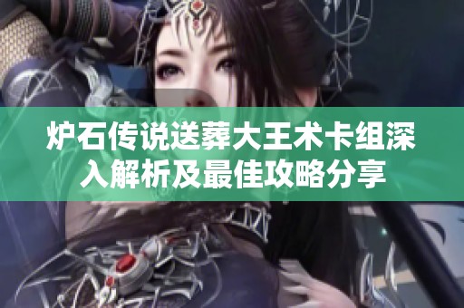 炉石传说送葬大王术卡组深入解析及最佳攻略分享