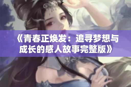 《青春正焕发：追寻梦想与成长的感人故事完整版》