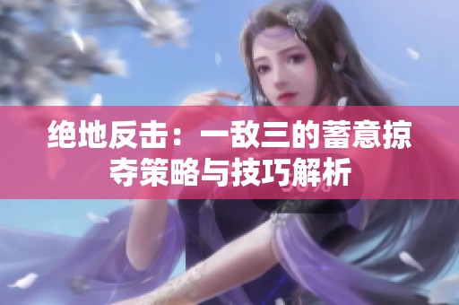 绝地反击：一敌三的蓄意掠夺策略与技巧解析