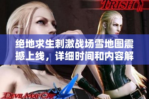 绝地求生刺激战场雪地图震撼上线，详细时间和内容解析一网打尽！
