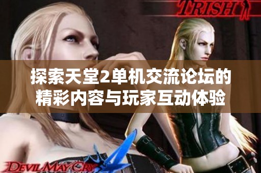 探索天堂2单机交流论坛的精彩内容与玩家互动体验