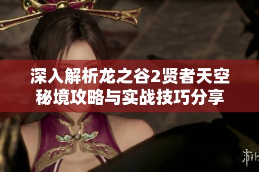 深入解析龙之谷2贤者天空秘境攻略与实战技巧分享