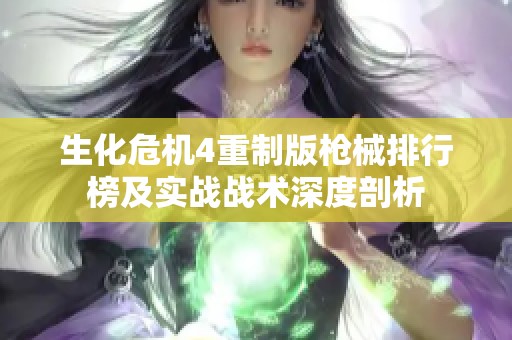 生化危机4重制版枪械排行榜及实战战术深度剖析