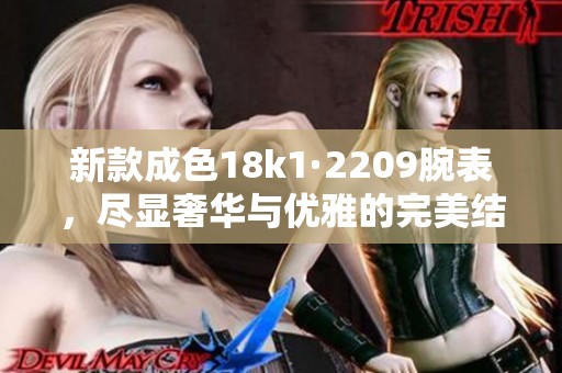 新款成色18k1·2209腕表，尽显奢华与优雅的完美结合