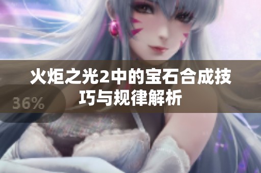 火炬之光2中的宝石合成技巧与规律解析