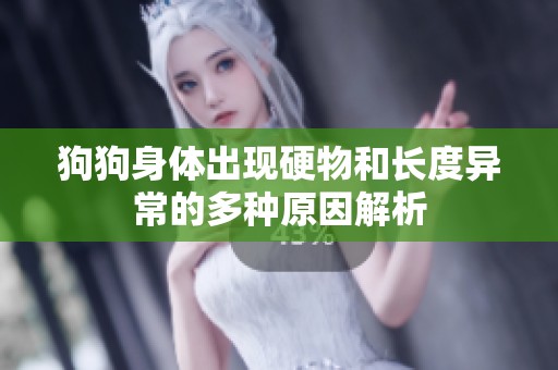 狗狗身体出现硬物和长度异常的多种原因解析