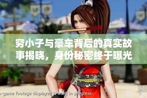 穷小子与豪车背后的真实故事揭晓，身份秘密终于曝光