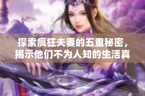 探索疯狂夫妻的五重秘密，揭示他们不为人知的生活真相