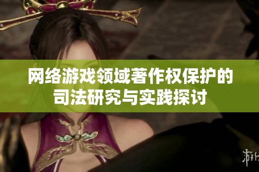 网络游戏领域著作权保护的司法研究与实践探讨