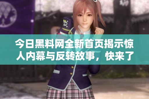 今日黑料网全新首页揭示惊人内幕与反转故事，快来了解！