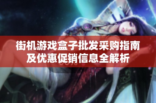 街机游戏盒子批发采购指南及优惠促销信息全解析