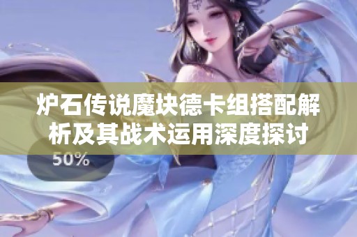 炉石传说魔块德卡组搭配解析及其战术运用深度探讨