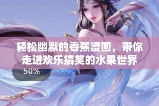 轻松幽默的香蕉漫画，带你走进欢乐搞笑的水果世界