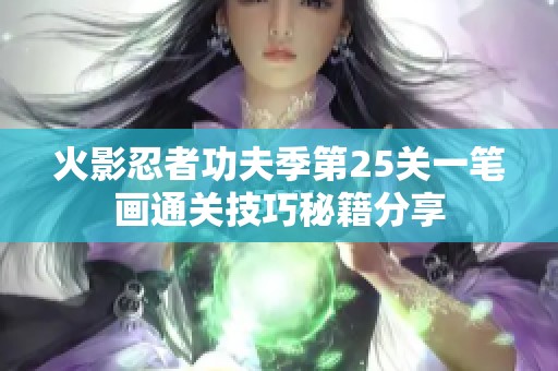 火影忍者功夫季第25关一笔画通关技巧秘籍分享