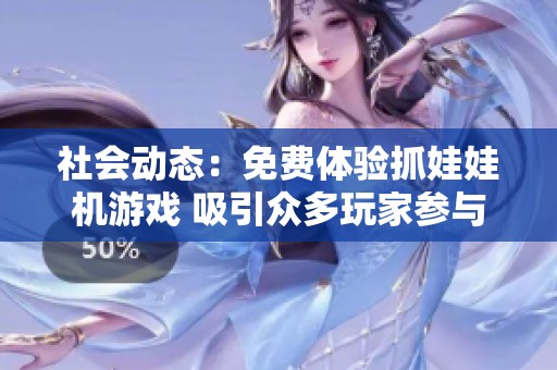 社会动态：免费体验抓娃娃机游戏 吸引众多玩家参与